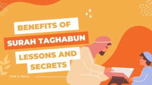 Benefits of Surah Taghabun and Best Lessons and Secrets Learned