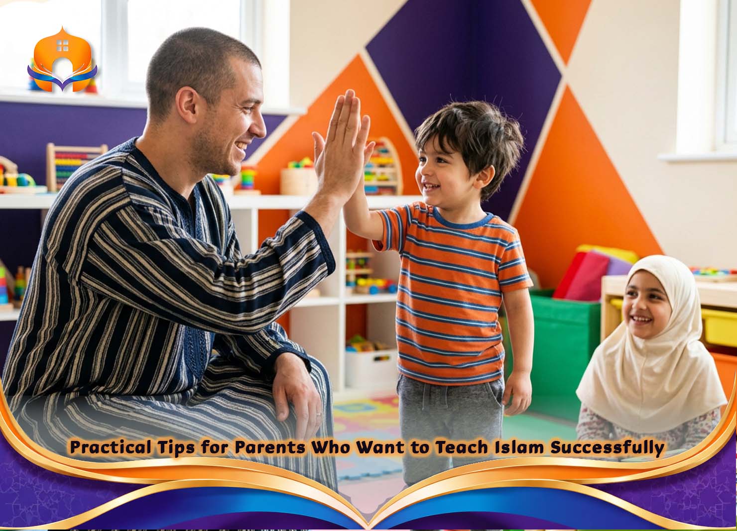 Teach Islam to Kids: A Complete Parent's Guide 5 - Quran House Practical Tips for Parents Who Want to Teach Islam Successfully