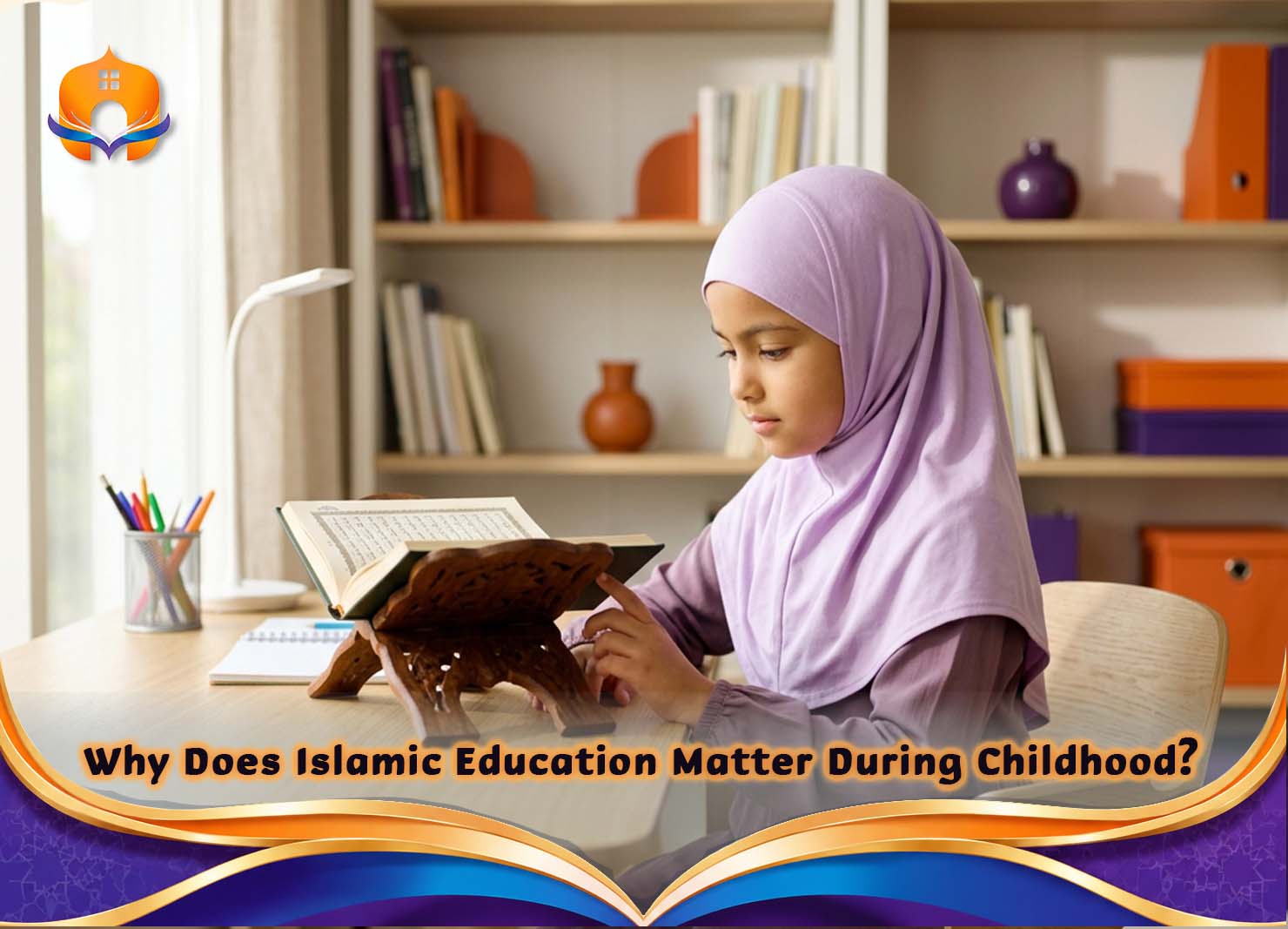 Teach Islam to Kids: A Complete Parent's Guide 1 - Quran House Why Does Islamic Education Matter During Childhood?