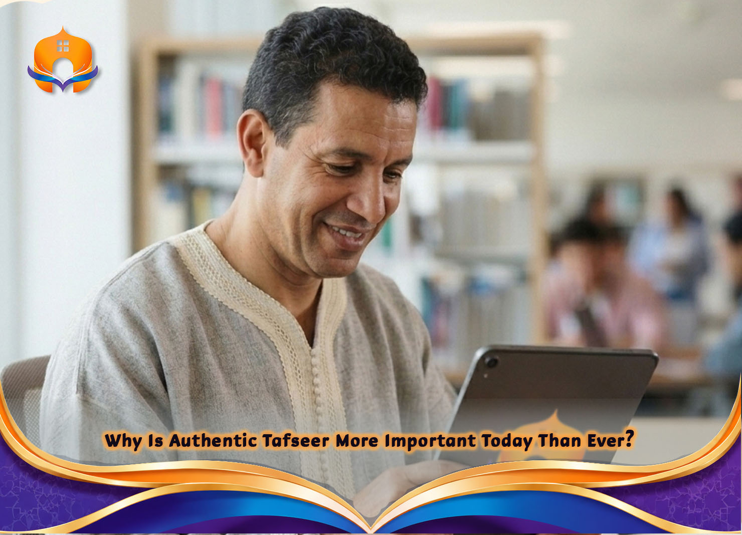 What Is Tafseer? Learn the Meaning of Quran Tafsir 5 - Quran House Why Is Authentic Tafseer More Important Today Than Ever?